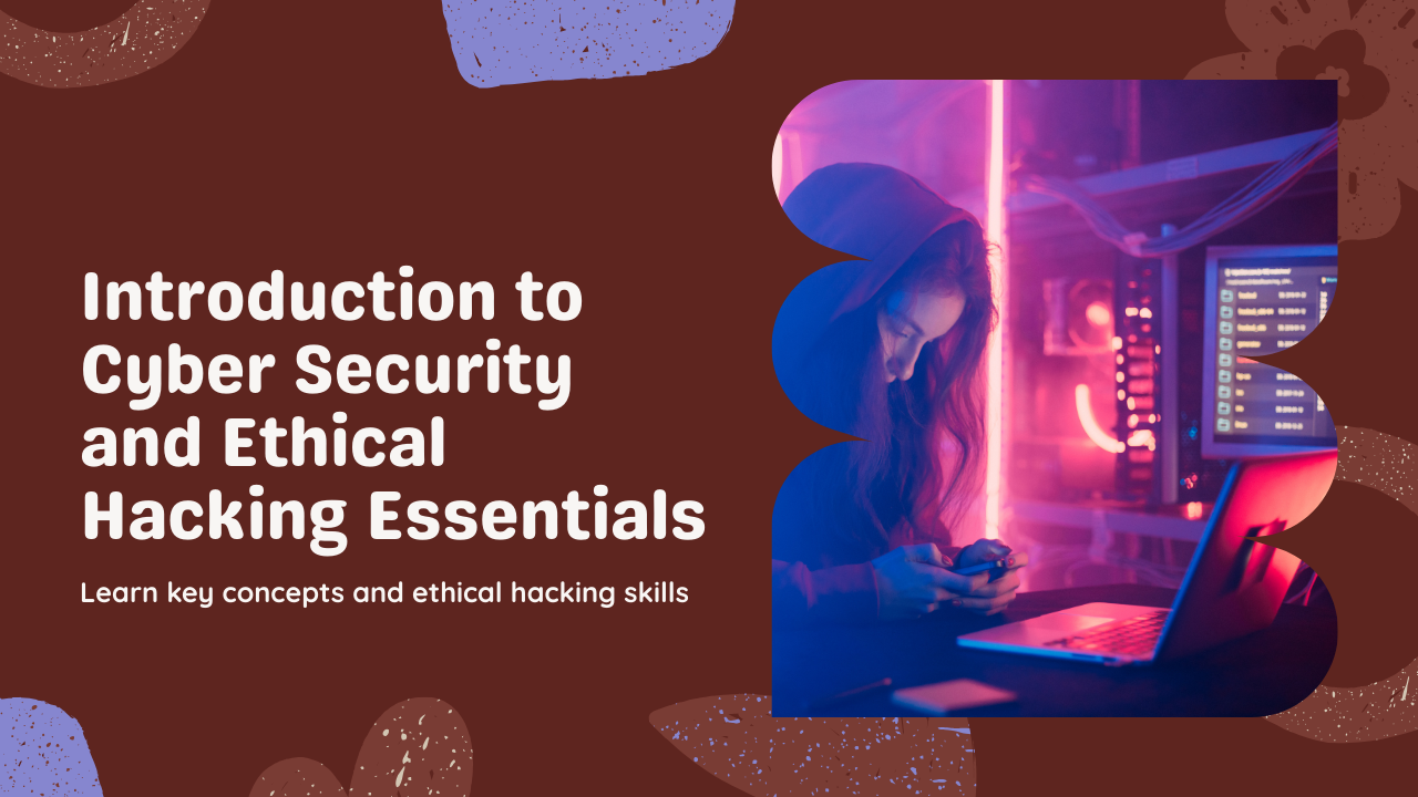 Introduction to Cyber Security and Ethical Hacking
